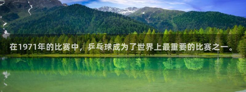 xc体育app官方网站：在1971年的比赛中，乒乓球成为了世界上最重要的比赛之一。