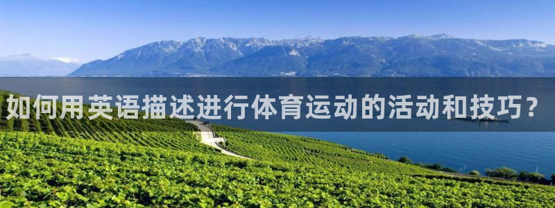 xc体育：如何用英语描述进行体育运动的活动和技巧？