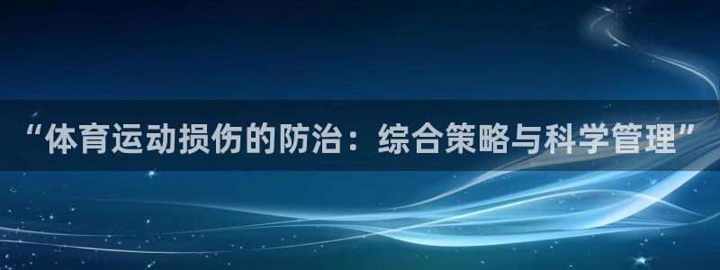 xc体育app官方网站：“体育运动损伤的防治：综合策略与科学管理”